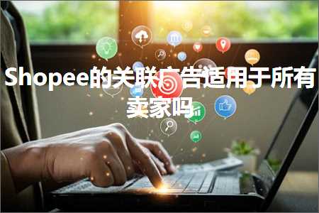 跨境电商知识:Shopee的关联广告适用于所有卖家吗